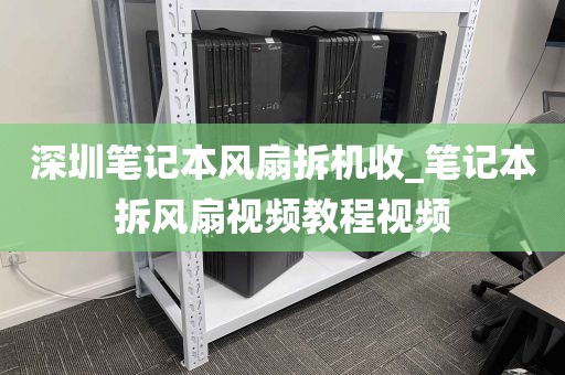 深圳笔记本风扇拆机收_笔记本拆风扇视频教程视频