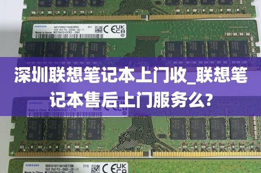 深圳联想笔记本上门收_联想笔记本售后上门服务么?