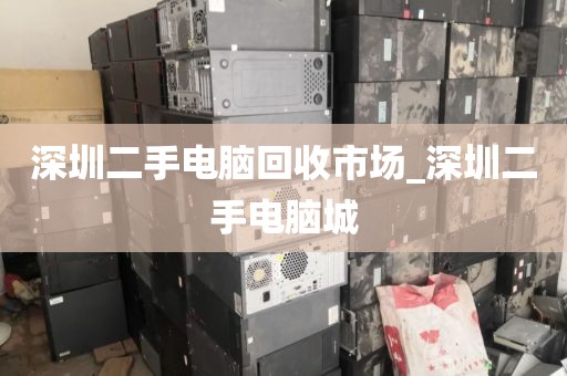 深圳二手电脑回收市场_深圳二手电脑城