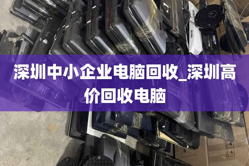 深圳中小企业电脑回收_深圳高价回收电脑