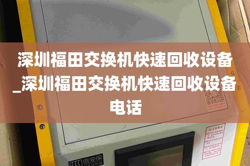 深圳福田交换机快速回收设备_深圳福田交换机快速回收设备电话