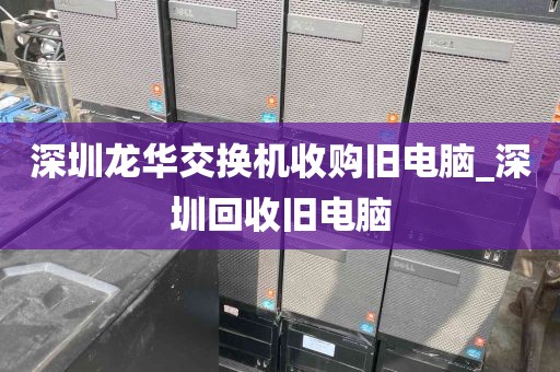 深圳龙华交换机收购旧电脑_深圳回收旧电脑