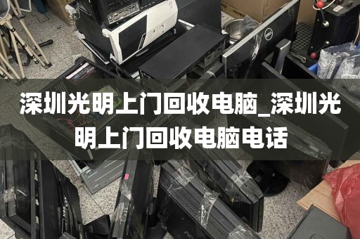 深圳光明上门回收电脑_深圳光明上门回收电脑电话