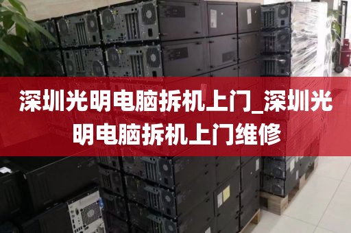 深圳光明电脑拆机上门_深圳光明电脑拆机上门维修