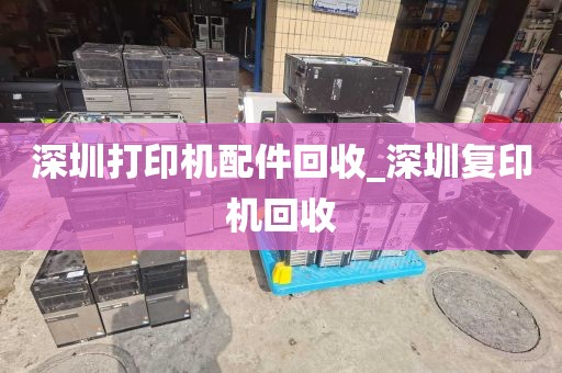 深圳打印机配件回收_深圳复印机回收