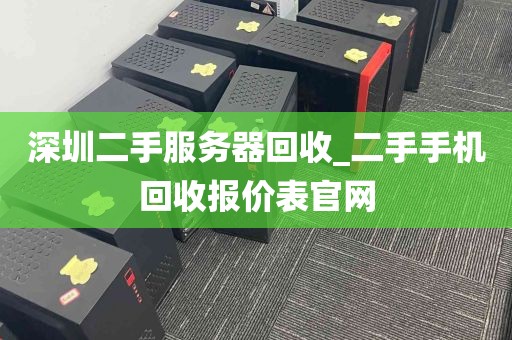 深圳二手服务器回收_二手手机回收报价表官网