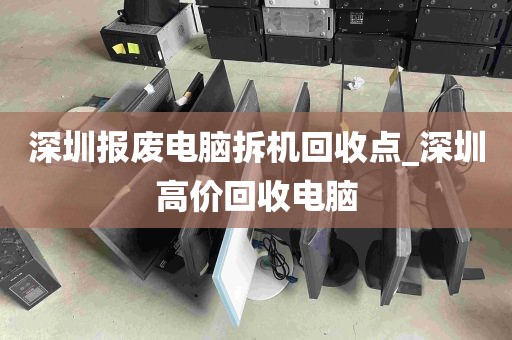 深圳报废电脑拆机回收点_深圳高价回收电脑