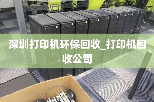 深圳打印机环保回收_打印机回收公司