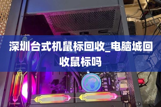 深圳台式机鼠标回收_电脑城回收鼠标吗