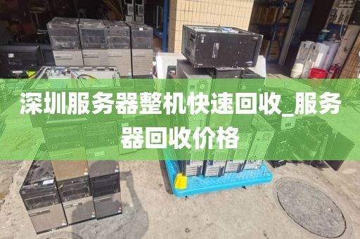深圳服务器整机快速回收_服务器回收价格
