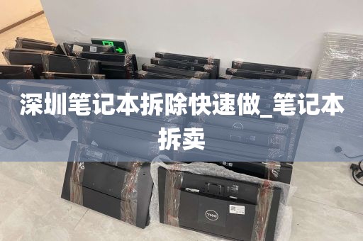 深圳笔记本拆除快速做_笔记本拆卖