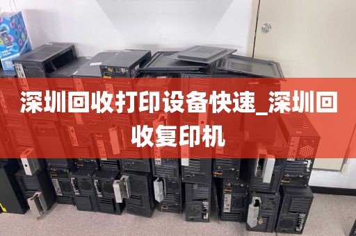 深圳回收打印设备快速_深圳回收复印机