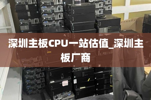深圳主板CPU一站估值_深圳主板厂商