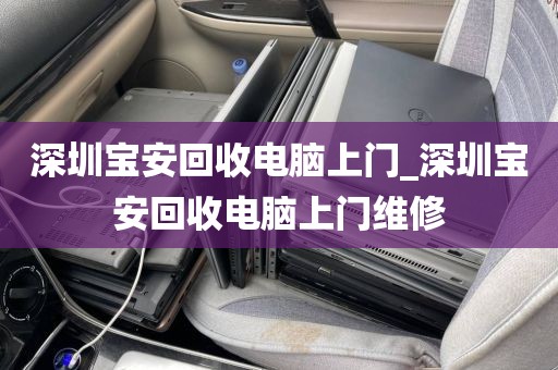 深圳宝安回收电脑上门_深圳宝安回收电脑上门维修