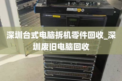 深圳台式电脑拆机零件回收_深圳废旧电脑回收