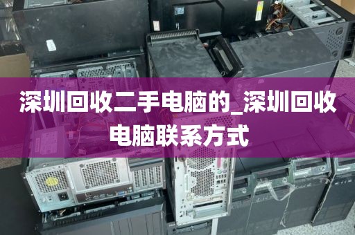 深圳回收二手电脑的_深圳回收电脑联系方式
