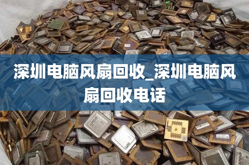 深圳电脑风扇回收_深圳电脑风扇回收电话