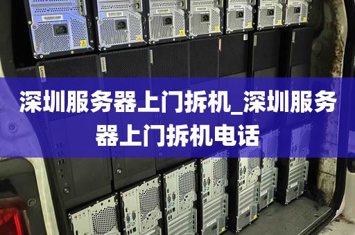 深圳服务器上门拆机_深圳服务器上门拆机电话