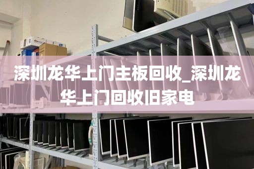 深圳龙华上门主板回收_深圳龙华上门回收旧家电