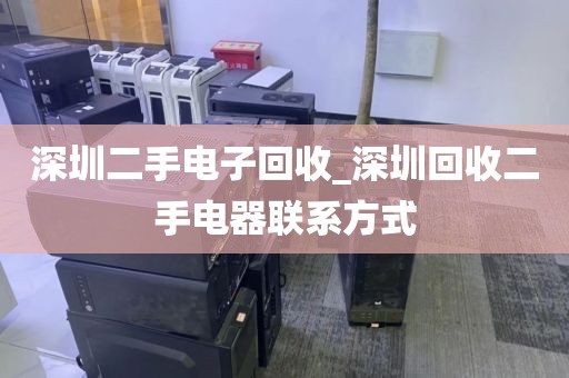 深圳二手电子回收_深圳回收二手电器联系方式
