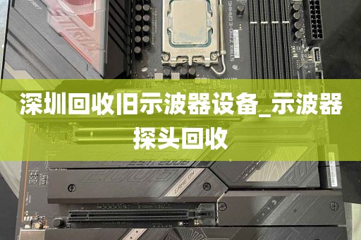 深圳回收旧示波器设备_示波器探头回收