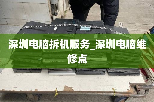 深圳电脑拆机服务_深圳电脑维修点