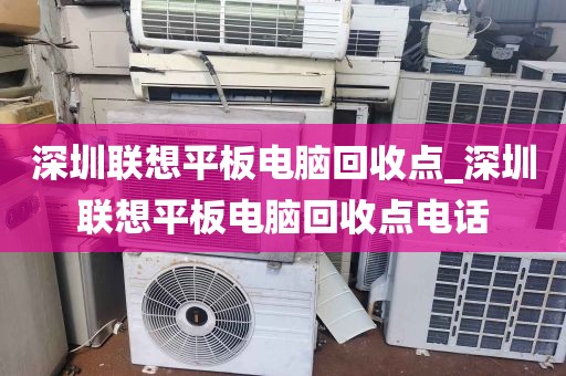 深圳联想平板电脑回收点_深圳联想平板电脑回收点电话