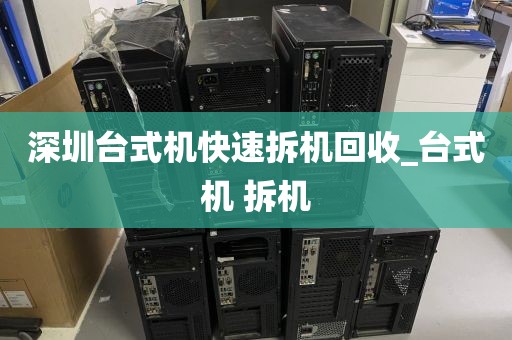 深圳台式机快速拆机回收_台式机 拆机