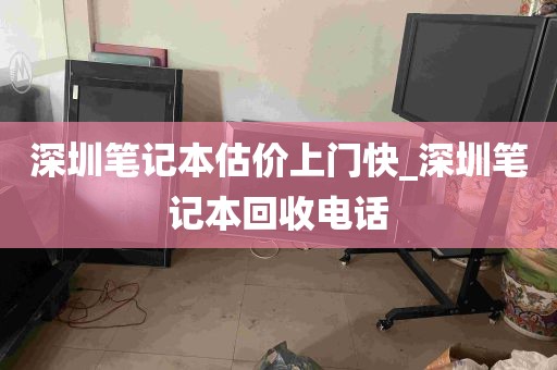 深圳笔记本估价上门快_深圳笔记本回收电话