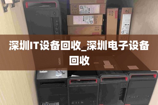 深圳IT设备回收_深圳电子设备回收