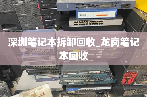 深圳笔记本拆卸回收_龙岗笔记本回收