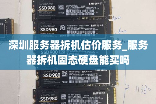 深圳服务器拆机估价服务_服务器拆机固态硬盘能买吗