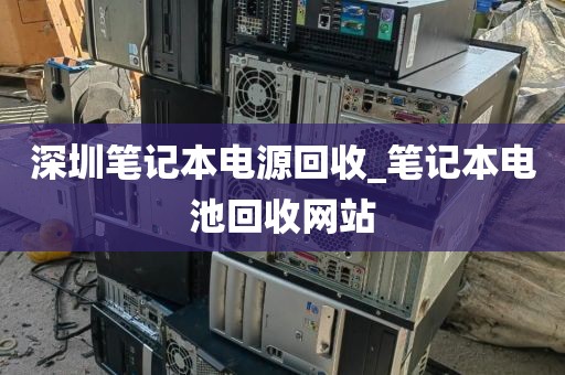 深圳笔记本电源回收_笔记本电池回收网站