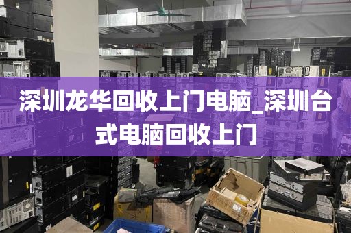深圳龙华回收上门电脑_深圳台式电脑回收上门