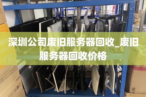 深圳公司废旧服务器回收_废旧服务器回收价格