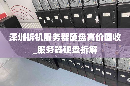 深圳拆机服务器硬盘高价回收_服务器硬盘拆解