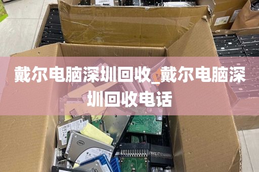 戴尔电脑深圳回收_戴尔电脑深圳回收电话