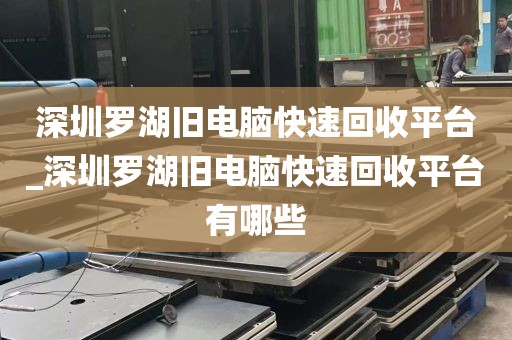 深圳罗湖旧电脑快速回收平台_深圳罗湖旧电脑快速回收平台有哪些