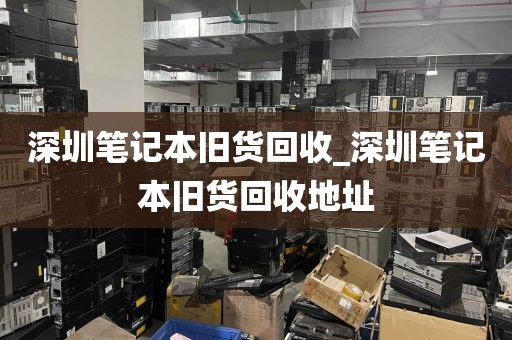 深圳笔记本旧货回收_深圳笔记本旧货回收地址