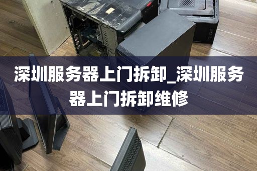 深圳服务器上门拆卸_深圳服务器上门拆卸维修