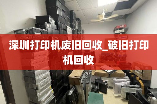 深圳打印机废旧回收_破旧打印机回收