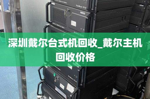 深圳戴尔台式机回收_戴尔主机回收价格