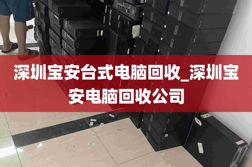 深圳宝安台式电脑回收_深圳宝安电脑回收公司
