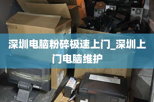 深圳电脑粉碎极速上门_深圳上门电脑维护