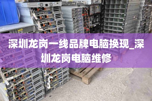 深圳龙岗一线品牌电脑换现_深圳龙岗电脑维修