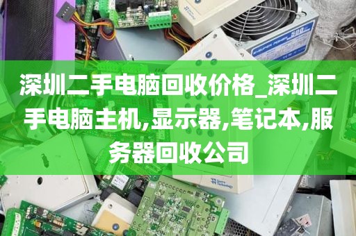 深圳二手电脑回收价格_深圳二手电脑主机,显示器,笔记本,服务器回收公司