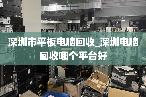 深圳市平板电脑回收_深圳电脑回收哪个平台好