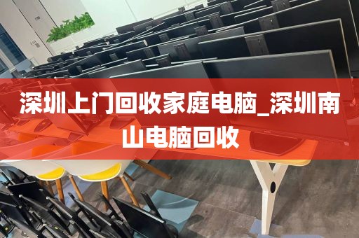 深圳上门回收家庭电脑_深圳南山电脑回收