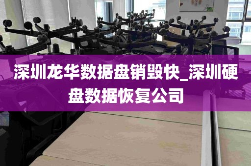 深圳龙华数据盘销毁快_深圳硬盘数据恢复公司