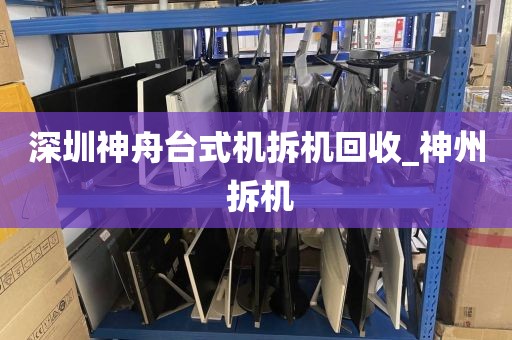 深圳神舟台式机拆机回收_神州 拆机
